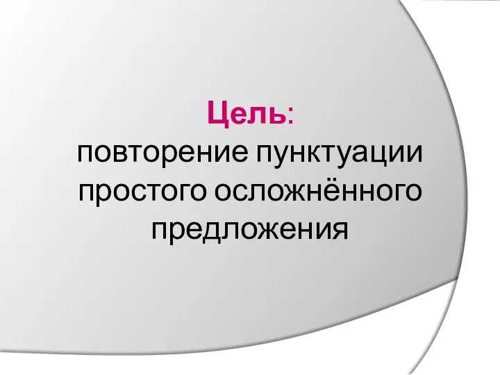 Цель: повторение пунктуации простого осложнённого предложения