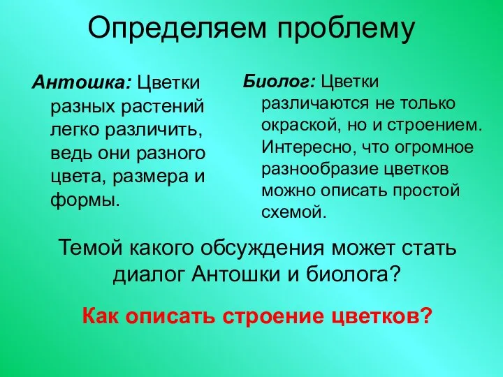 Определяем проблему Антошка: Цветки разных растений легко различить, ведь они разного цвета,