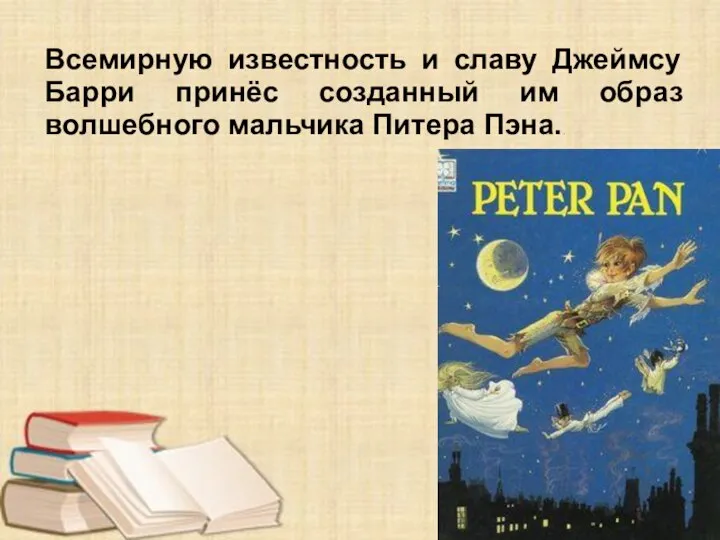 Всемирную известность и славу Джеймсу Барри принёс созданный им образ волшебного мальчика Питера Пэна..