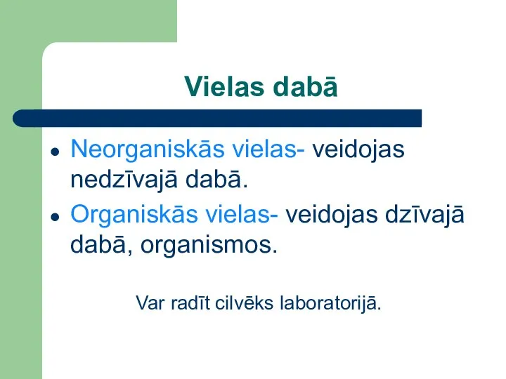 Vielas dabā Neorganiskās vielas- veidojas nedzīvajā dabā. Organiskās vielas- veidojas dzīvajā dabā,