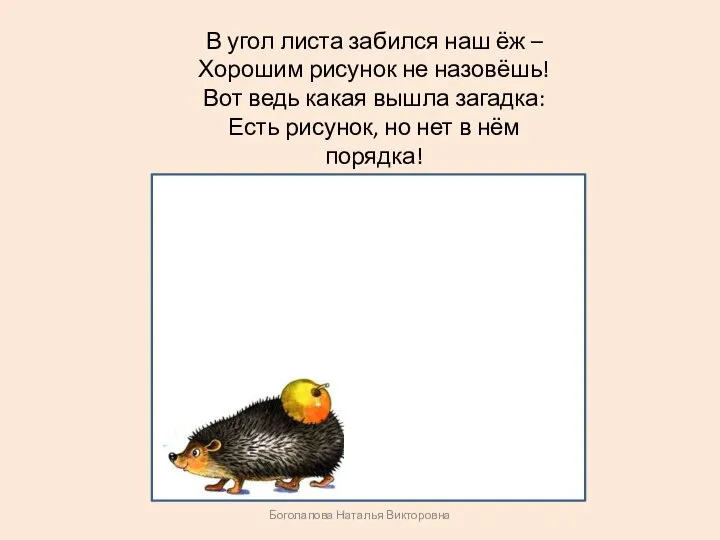 В угол листа забился наш ёж – Хорошим рисунок не назовёшь! Вот