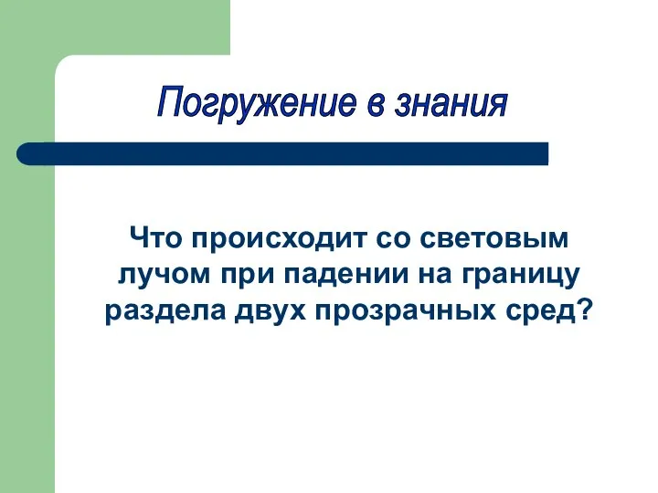 Погружение в знания Что происходит со световым лучом при падении на границу раздела двух прозрачных сред?