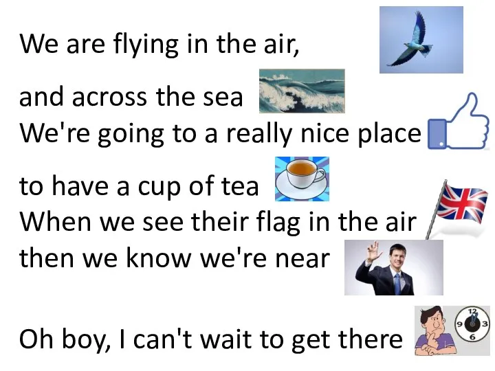 We are flying in the air, and across the sea We're going