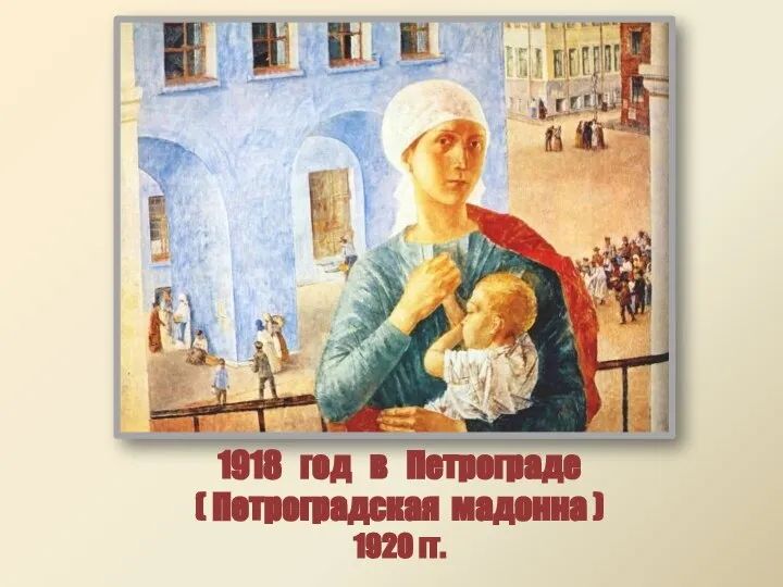 1918 год в Петрограде ( Петроградская мадонна ) 1920 гг.