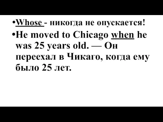 Whose - никогда не опускается! He moved to Chicago when he was