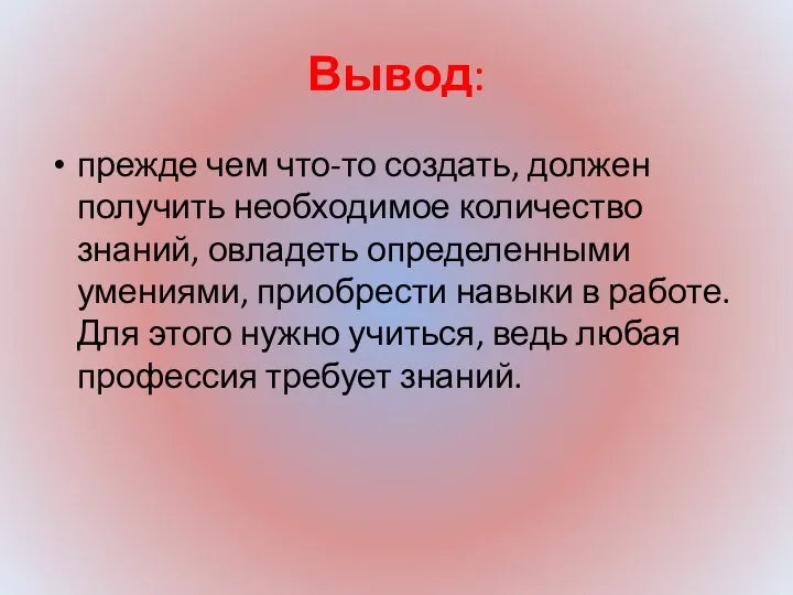 Вывод: прежде чем что-то создать, должен получить необходимое количество знаний, овладеть определенными