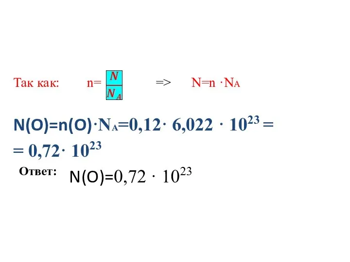 Так как: n= => N=n ·NA N(O)=n(O)·NA=0,12· 6,022 · 1023 = =