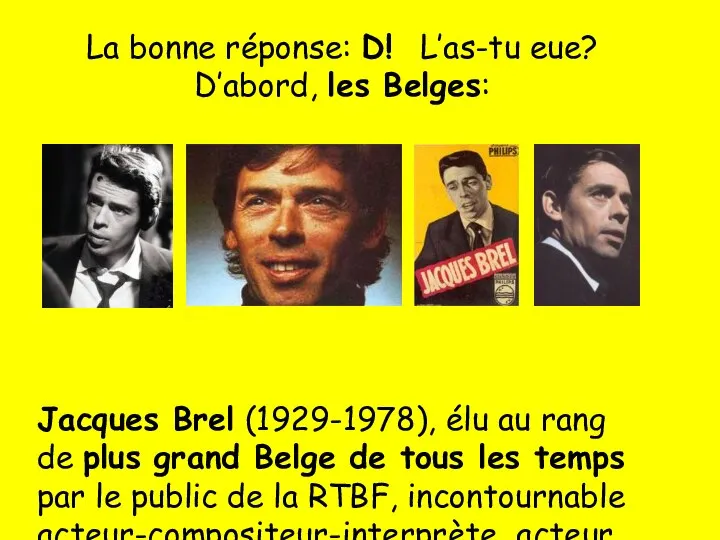 La bonne réponse: D! L’as-tu eue? D’abord, les Belges: Jacques Brel (1929-1978),