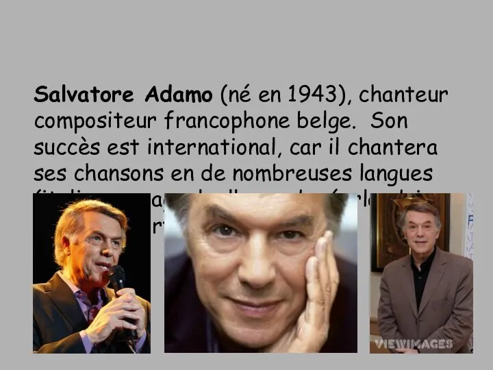 Salvatore Adamo (né en 1943), chanteur compositeur francophone belge. Son succès est