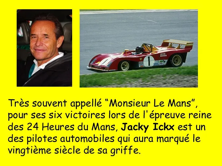 Très souvent appellé “Monsieur Le Mans”, pour ses six victoires lors de