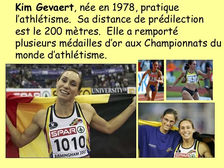 Kim Gevaert, née en 1978, pratique l’athlétisme. Sa distance de prédilection est