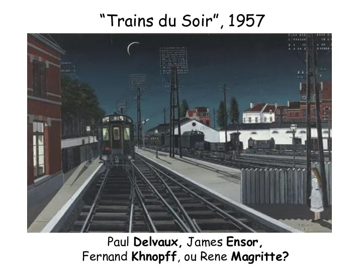 Paul Delvaux, James Ensor, Fernand Khnopff, ou Rene Magritte? “Trains du Soir”, 1957