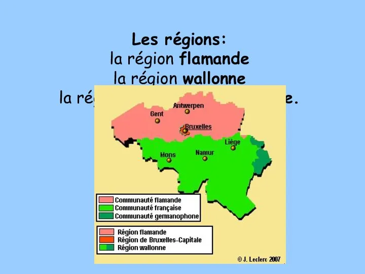 Les régions: la région flamande la région wallonne la région de Bruxelles-capitale.