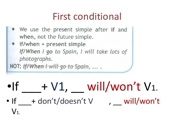 First conditional If ___+ V1, __ will/won’t V1. If ___+ don’t/doesn’t V , __ will/won’t V1.