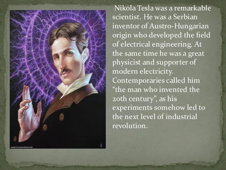 Nikola Tesla was a remarkable scientist. He was a Serbian inventor of