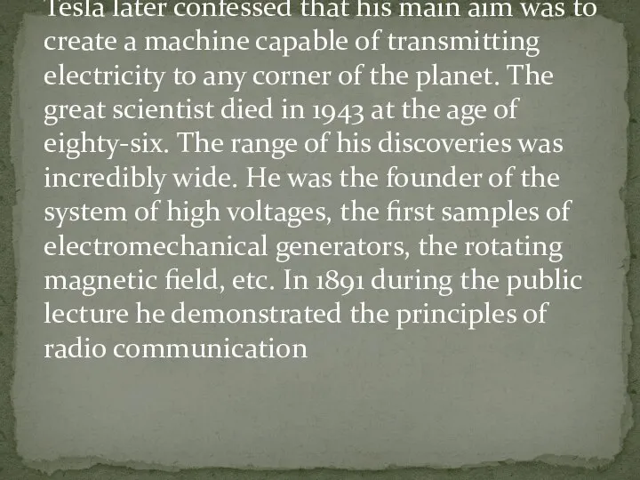 Tesla later confessed that his main aim was to create a machine