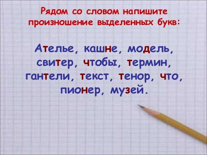 Рядом со словом напишите произношение выделенных букв: Ателье, кашне, модель, свитер, чтобы,