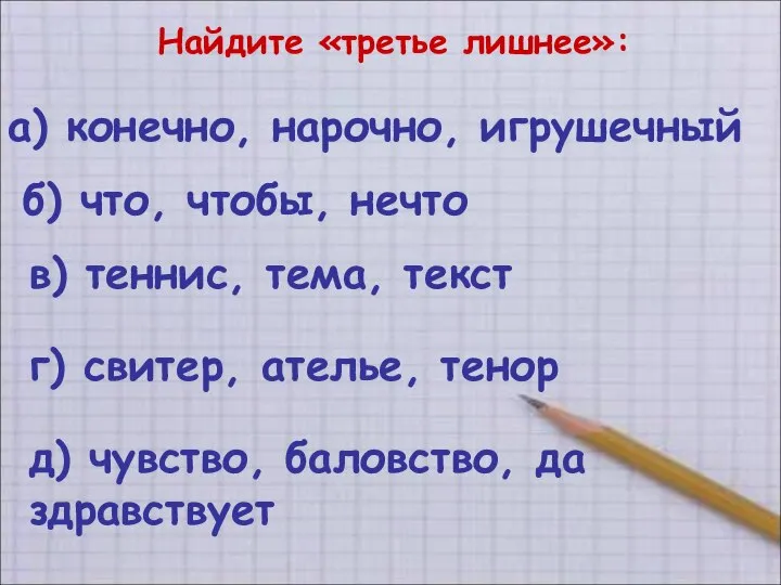 Найдите «третье лишнее»: а) конечно, нарочно, игрушечный б) что, чтобы, нечто в)