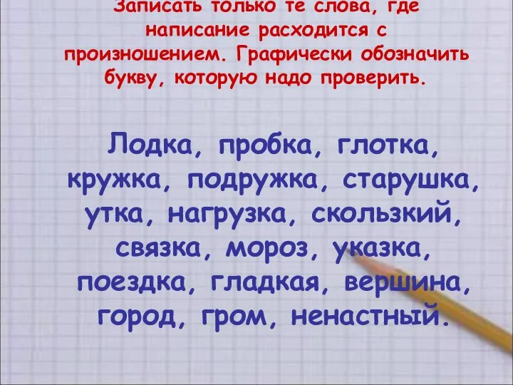 Записать только те слова, где написание расходится с произношением. Графически обозначить букву,