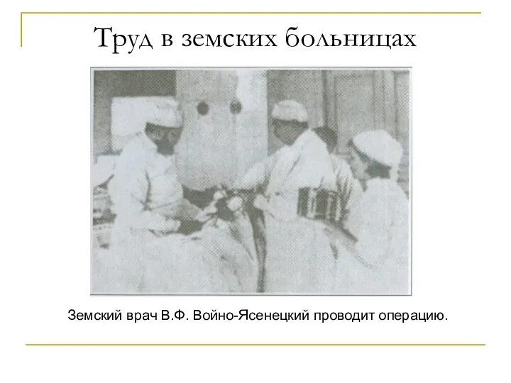 Труд в земских больницах Земский врач В.Ф. Войно-Ясенецкий проводит операцию.