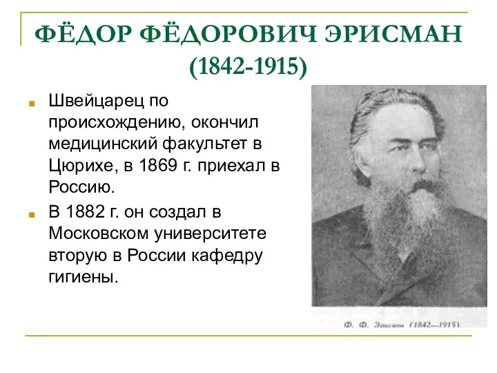 ФЁДОР ФЁДОРОВИЧ ЭРИСМАН (1842-1915) Швейцарец по происхождению, окончил медицинский факультет в Цюрихе,