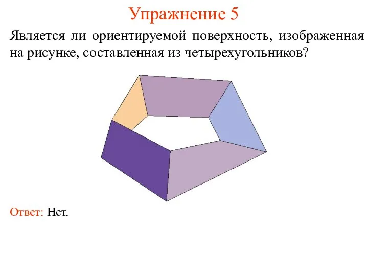 Упражнение 5 Является ли ориентируемой поверхность, изображенная на рисунке, составленная из четырехугольников? Ответ: Нет.