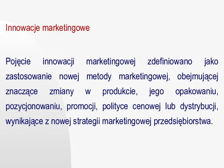 Innowacje marketingowe Pojęcie innowacji marketingowej zdefiniowano jako zastosowanie nowej metody marketingowej, obejmującej