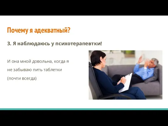 Почему я адекватный? 3. Я наблюдаюсь у психотерапевтки! И она мной довольна,