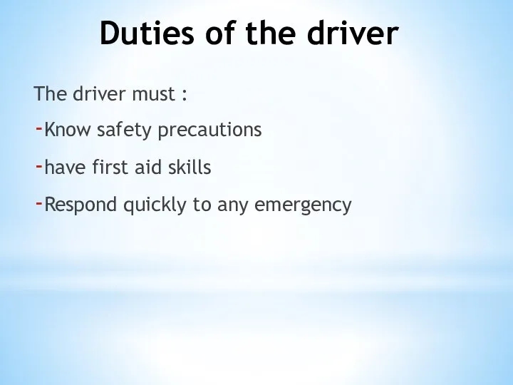 Duties of the driver The driver must : Know safety precautions have