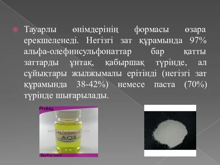 Тауарлы өнімдерінің формасы өзара ерекшеленеді. Негізгі зат құрамында 97% альфа-олефинсульфонаттар бар қатты