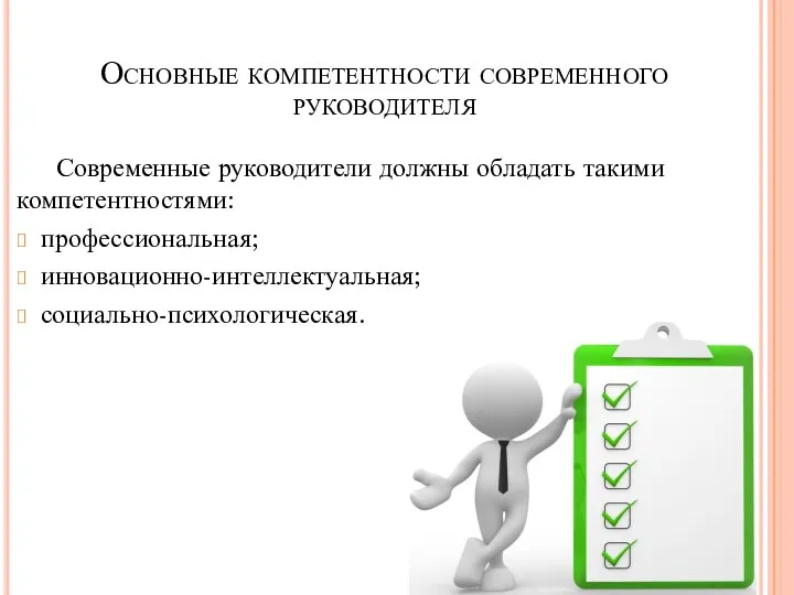 Основные компетентности современного руководителя Современные руководители должны обладать такими компетентностями: профессиональная; инновационно-интеллектуальная; социально-психологическая.