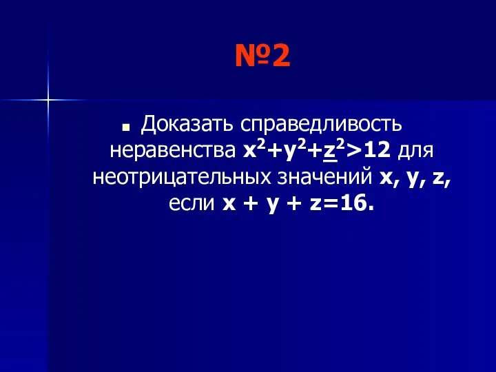 №2 Доказать справедливость неравенства х2+у2+z2>12 для неотрицательных значений х, у, z, если