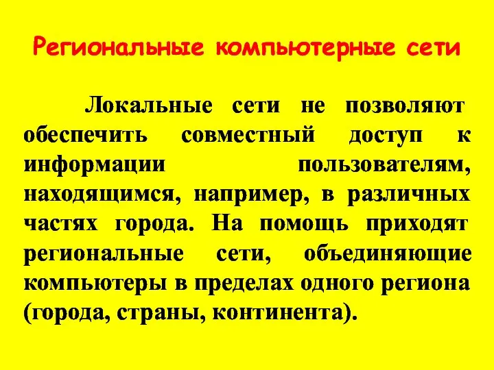 Региональные компьютерные сети Локальные сети не позволяют обеспечить совместный доступ к информации