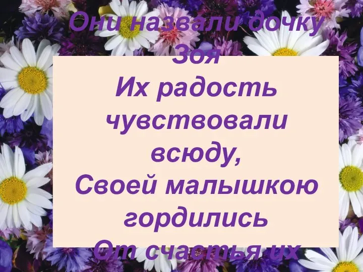 Они назвали дочку Зоя Их радость чувствовали всюду, Своей малышкою гордились От счастья их глаза светились...