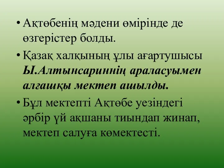 Ақтөбенің мәдени өмірінде де өзгерістер болды. Қазақ халқының ұлы ағартушысы Ы.Алтынсариннің араласуымен