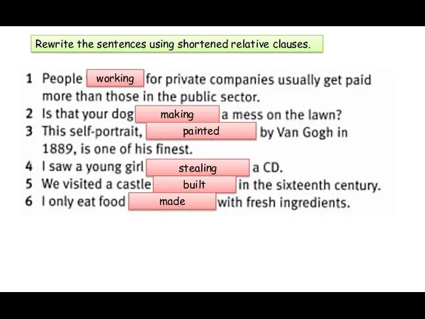 Rewrite the sentences using shortened relative clauses. working making painted stealing built made