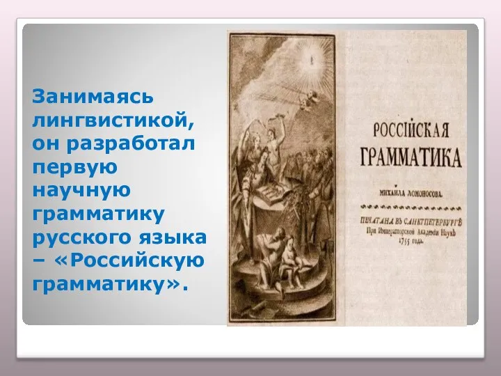 Занимаясь лингвистикой, он разработал первую научную грамматику русского языка – «Российскую грамматику».