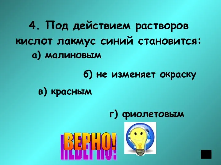 4. Под действием растворов кислот лакмус синий становится: а) малиновым б) не