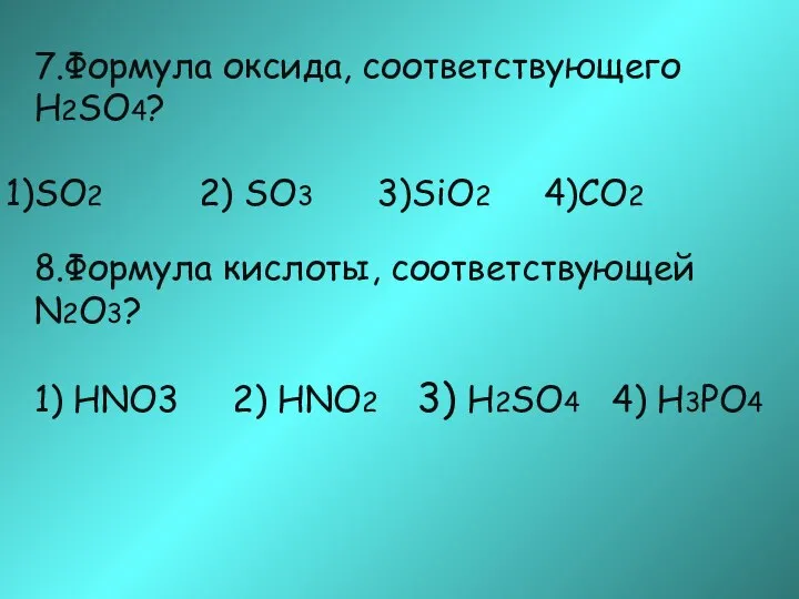 7.Формула оксида, соответствующего H2SO4? SO2 2) SO3 3)SiO2 4)CO2 8.Формула кислоты, соответствующей