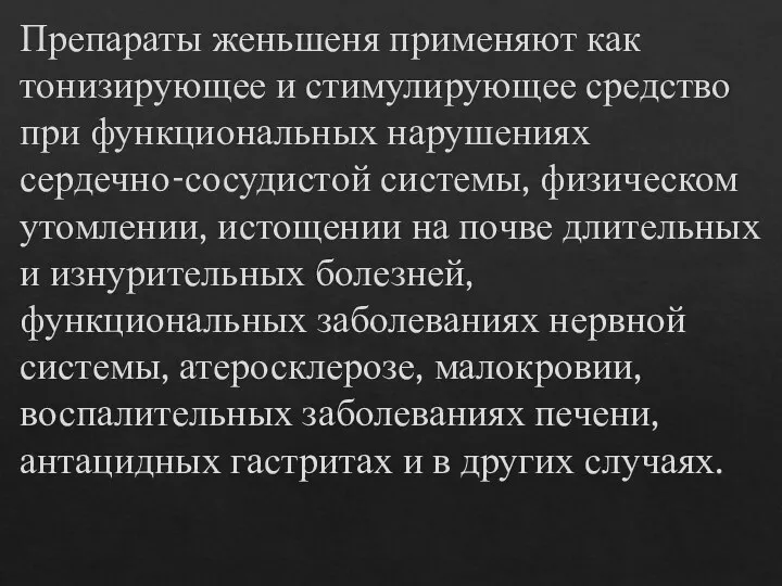 Препараты женьшеня применяют как тонизирующее и стимулирующее средство при функциональных нарушениях сердечно-сосудистой