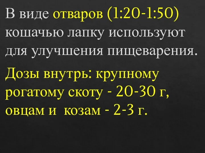 В виде отваров (1:20-1:50) кошачью лапку используют для улучшения пищеварения. Дозы внутрь: