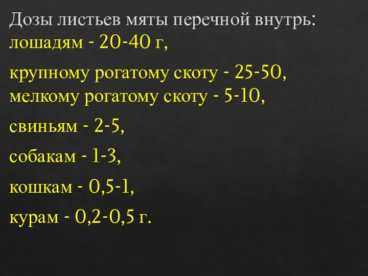 Дозы листьев мяты перечной внутрь: лошадям - 20-40 г, крупному рогатому скоту