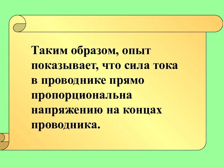 Таким образом, опыт показывает, что сила тока в проводнике прямо пропорциональна напряжению на концах проводника.