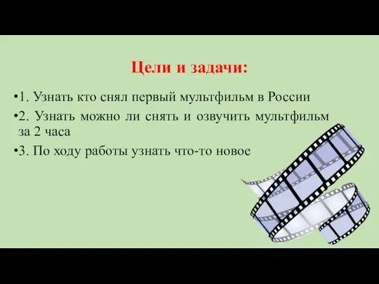 Цели и задачи: 1. Узнать кто снял первый мультфильм в России 2.