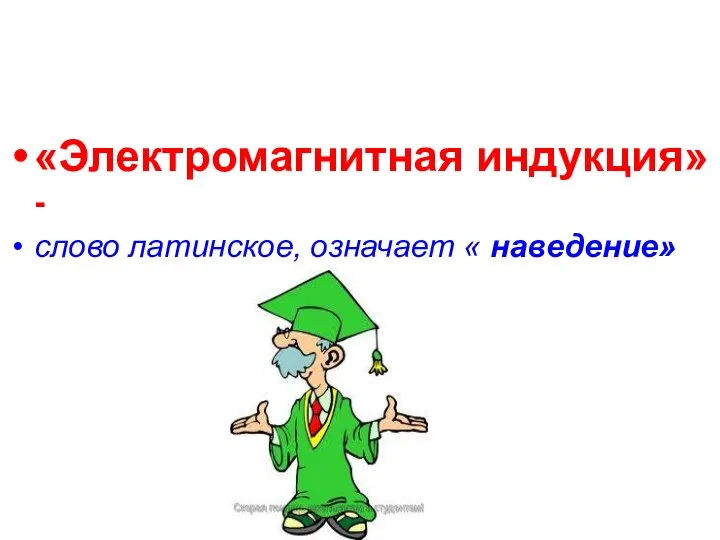 «Электромагнитная индукция» - слово латинское, означает « наведение»