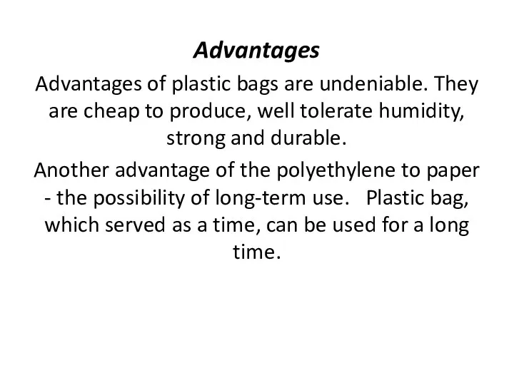 Advantages Advantages of plastic bags are undeniable. They are cheap to produce,
