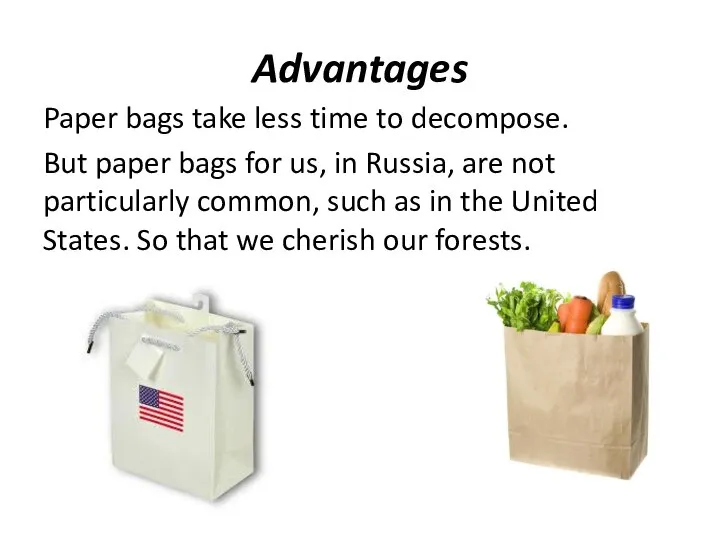 Advantages Paper bags take less time to decompose. But paper bags for