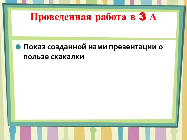 Проведенная работа в 3 А Показ созданной нами презентации о пользе скакалки