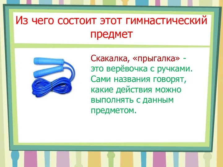 Из чего состоит этот гимнастический предмет Скакалка, «прыгалка» - это верёвочка с