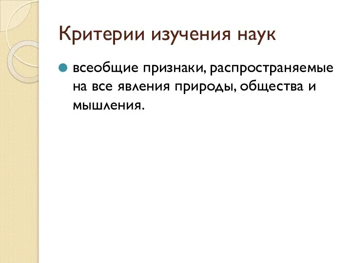 Критерии изучения наук всеобщие признаки, распространяемые на все явления природы, общества и мышления.